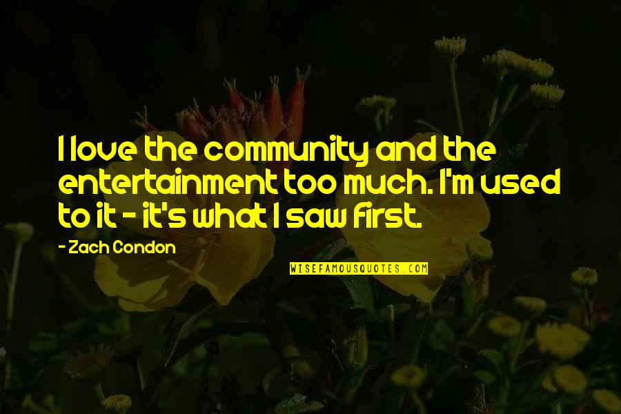 Too Much Love Quotes By Zach Condon: I love the community and the entertainment too