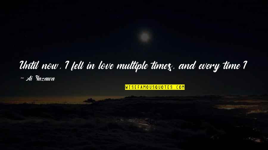 Too Much Love Will Hurt You Quotes By Ai Yazawa: Until now, I fell in love multiple times,