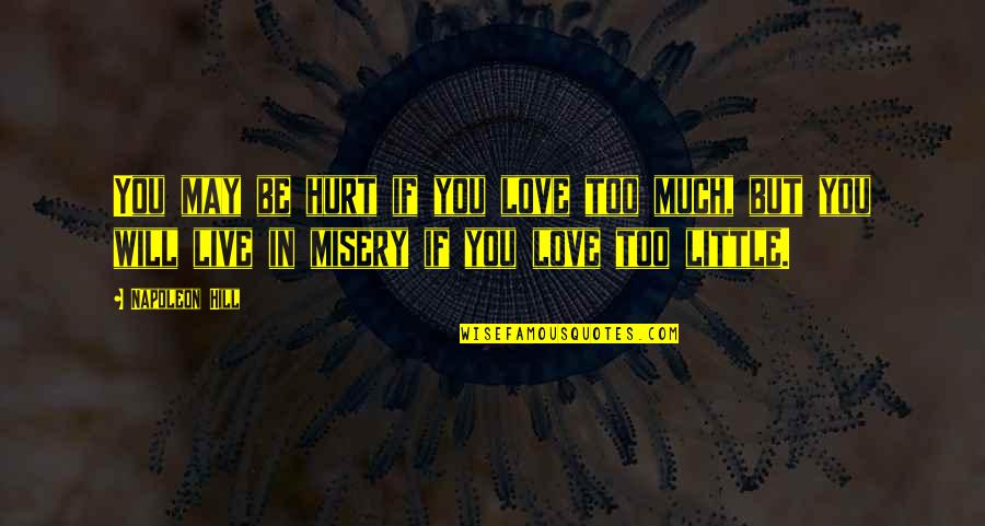 Too Much Love Will Hurt You Quotes By Napoleon Hill: You may be hurt if you love too