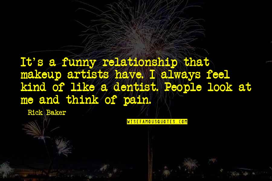 Too Much Makeup Funny Quotes By Rick Baker: It's a funny relationship that makeup artists have.