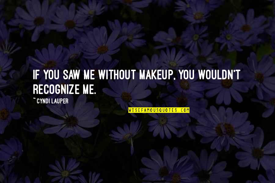 Too Much Makeup Quotes By Cyndi Lauper: If you saw me without makeup, you wouldn't