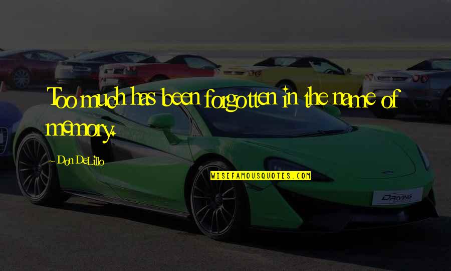 Too Much Memories Quotes By Don DeLillo: Too much has been forgotten in the name