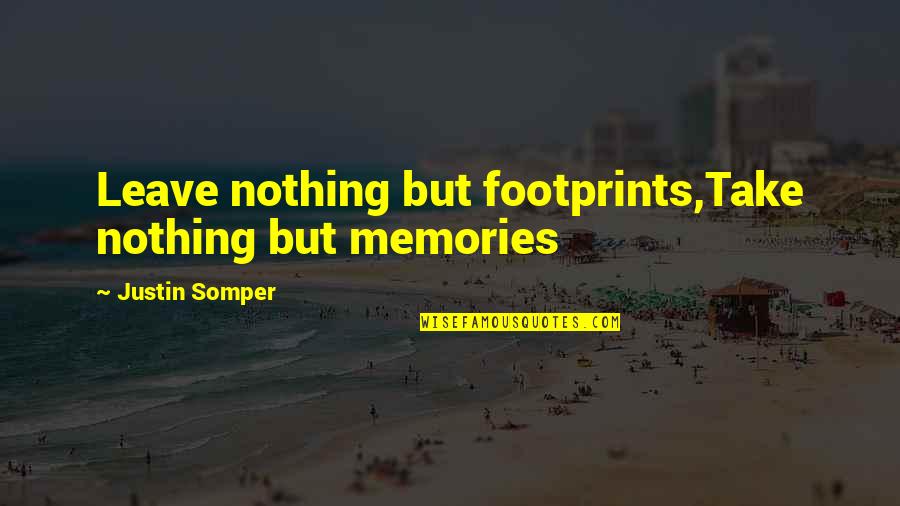 Too Much Memories Quotes By Justin Somper: Leave nothing but footprints,Take nothing but memories