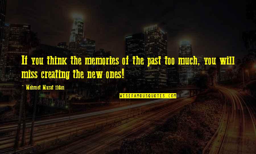 Too Much Memories Quotes By Mehmet Murat Ildan: If you think the memories of the past