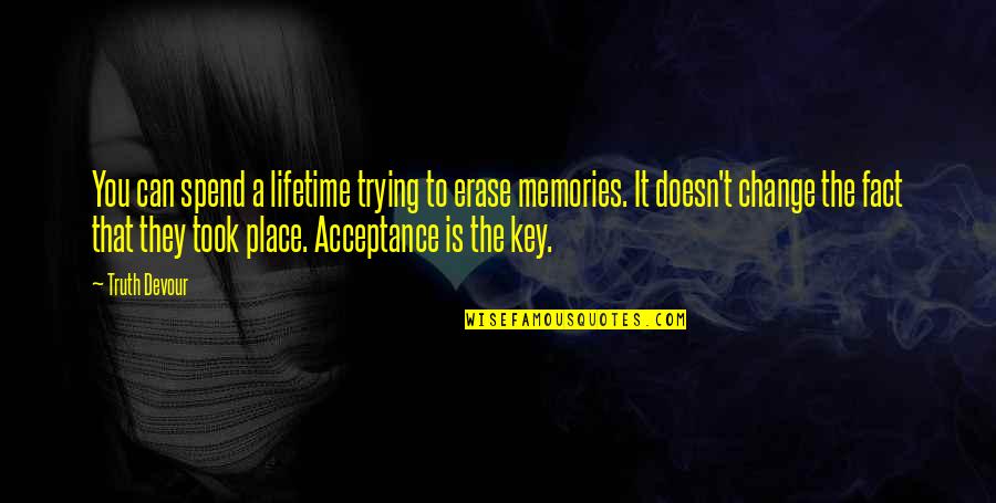 Too Much Memories Quotes By Truth Devour: You can spend a lifetime trying to erase