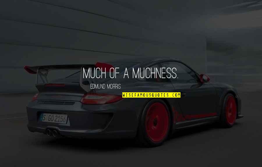 Too Much Muchness Quotes By Edmund Morris: much of a muchness. Too Much Muchness Quotes By Edmund Morris: much of a muchness.