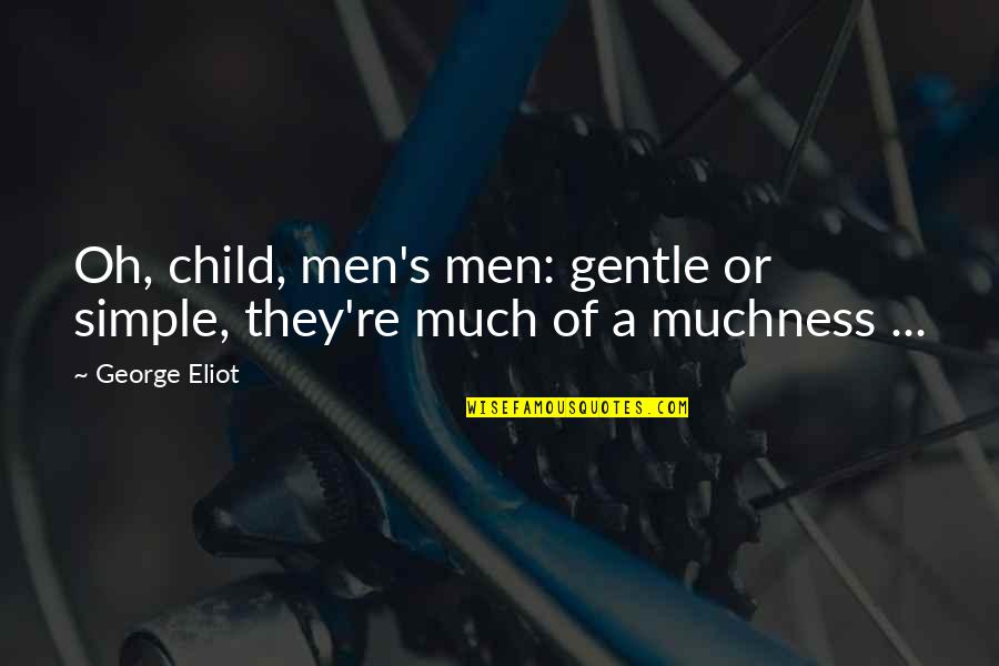 Too Much Muchness Quotes By George Eliot: Oh, child, men's men: gentle or simple, they're
