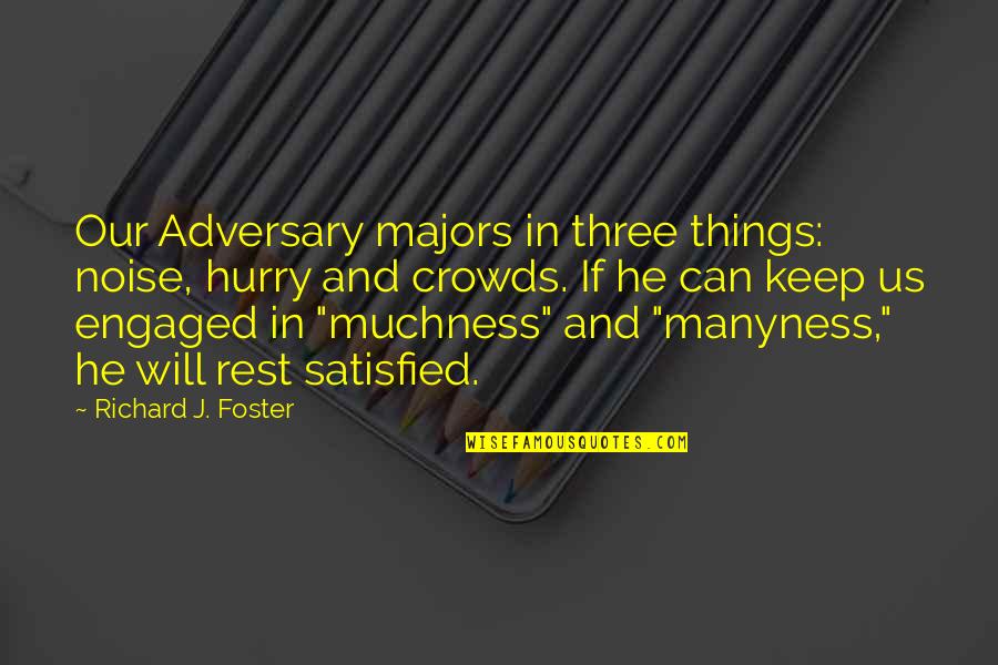 Too Much Muchness Quotes By Richard J. Foster: Our Adversary majors in three things: noise, hurry Too Much Muchness Quotes By Richard J. Foster: Our Adversary majors in three things: noise, hurry