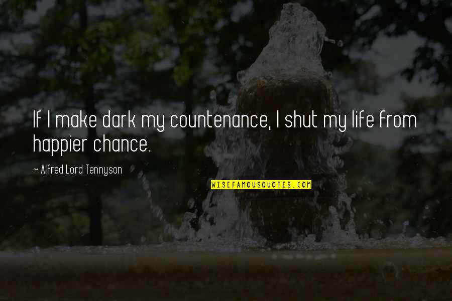 Too Much Negativity Quotes By Alfred Lord Tennyson: If I make dark my countenance, I shut Too Much Negativity Quotes By Alfred Lord Tennyson: If I make dark my countenance, I shut