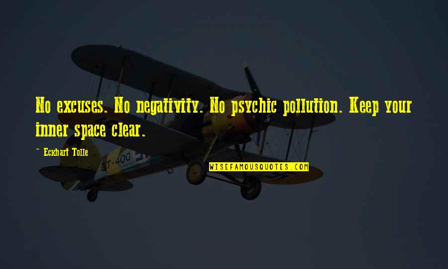 Too Much Negativity Quotes By Eckhart Tolle: No excuses. No negativity. No psychic pollution. Keep
