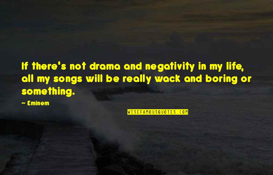 Too Much Negativity Quotes By Eminem: If there's not drama and negativity in my Too Much Negativity Quotes By Eminem: If there's not drama and negativity in my