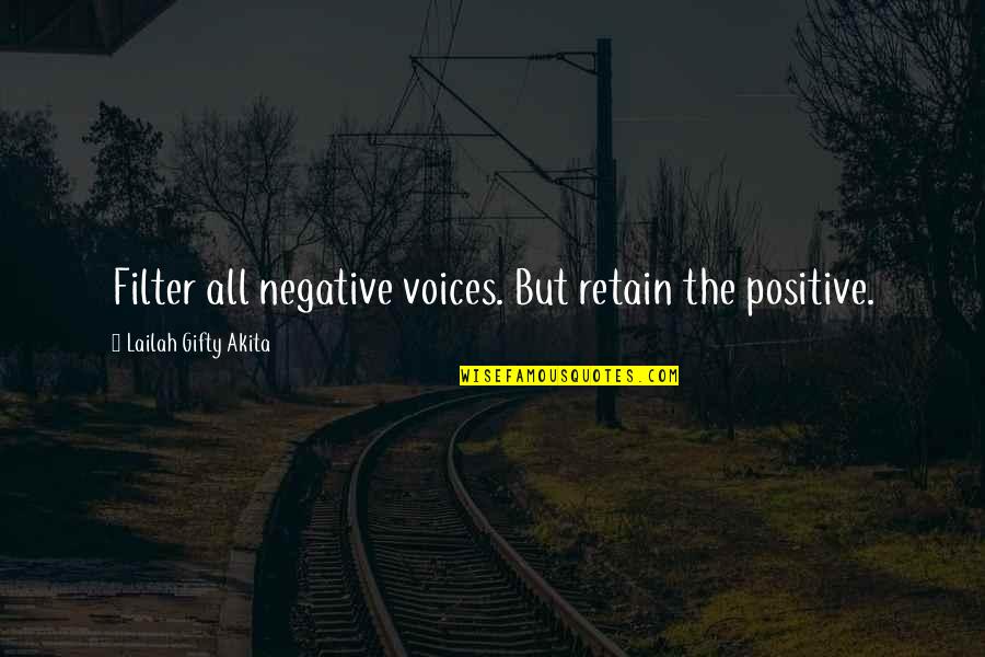 Too Much Negativity Quotes By Lailah Gifty Akita: Filter all negative voices. But retain the positive. Too Much Negativity Quotes By Lailah Gifty Akita: Filter all negative voices. But retain the positive.