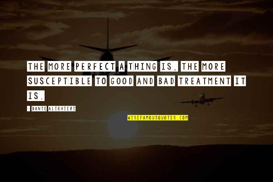 Too Much Of A Good Thing Is A Bad Thing Quotes By Dante Alighieri: The more perfect a thing is, the more