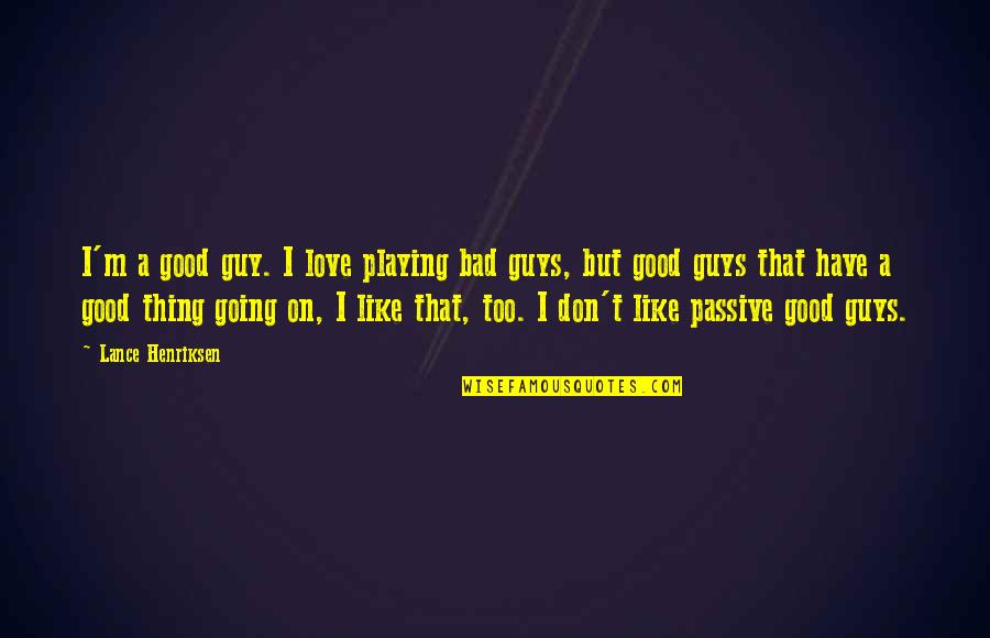 Too Much Of A Good Thing Is A Bad Thing Quotes By Lance Henriksen: I'm a good guy. I love playing bad