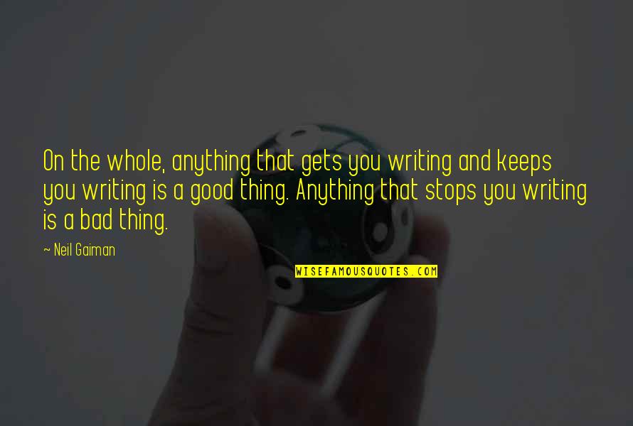 Too Much Of A Good Thing Is A Bad Thing Quotes By Neil Gaiman: On the whole, anything that gets you writing