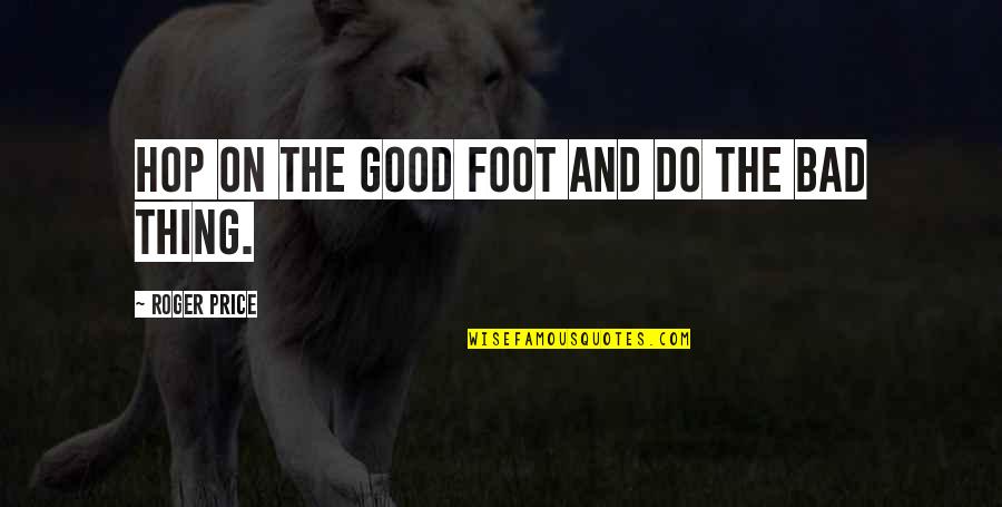 Too Much Of A Good Thing Is A Bad Thing Quotes By Roger Price: Hop on the good foot and do the