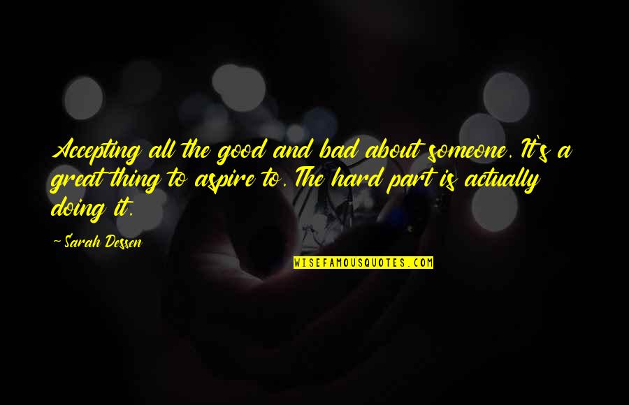 Too Much Of A Good Thing Is A Bad Thing Quotes By Sarah Dessen: Accepting all the good and bad about someone.