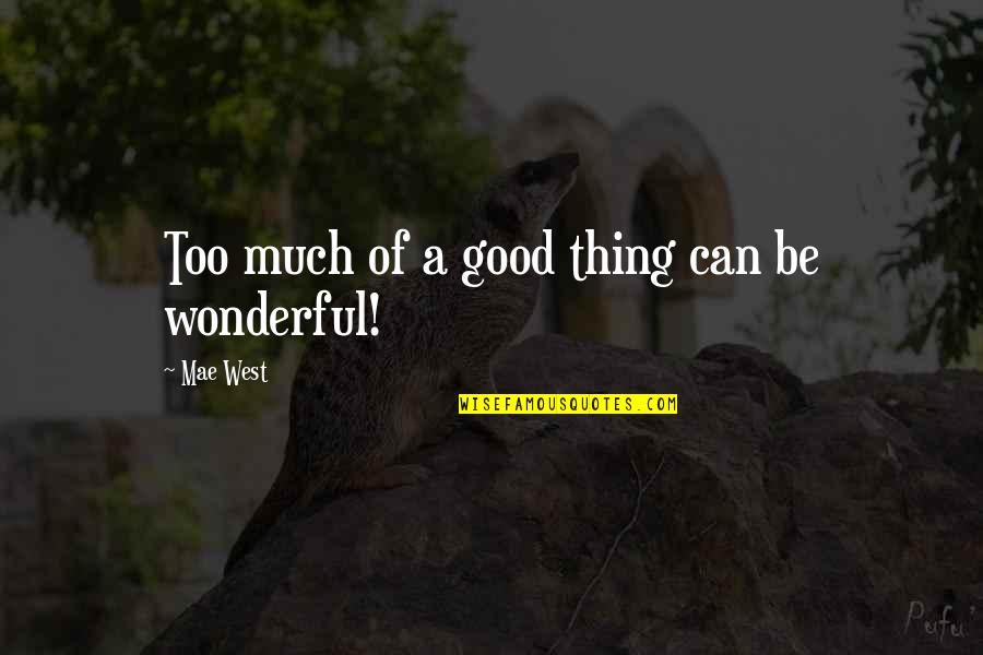 Too Much Of A Good Thing Is Wonderful Quotes By Mae West: Too much of a good thing can be