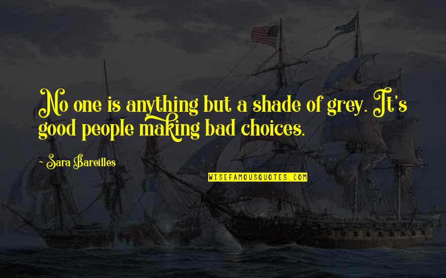 Too Much Of Anything Is Bad For You Quotes By Sara Bareilles: No one is anything but a shade of