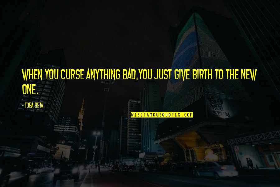 Too Much Of Anything Is Bad For You Quotes By Toba Beta: When you curse anything bad,you just give birth