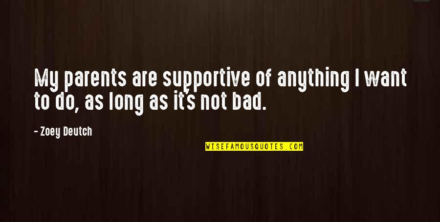 Too Much Of Anything Is Bad For You Quotes By Zoey Deutch: My parents are supportive of anything I want