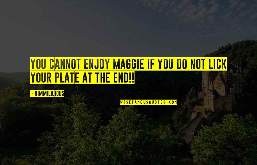 Too Much On Your Plate Quotes By Himmilicious: You cannot enjoy Maggie if you do not
