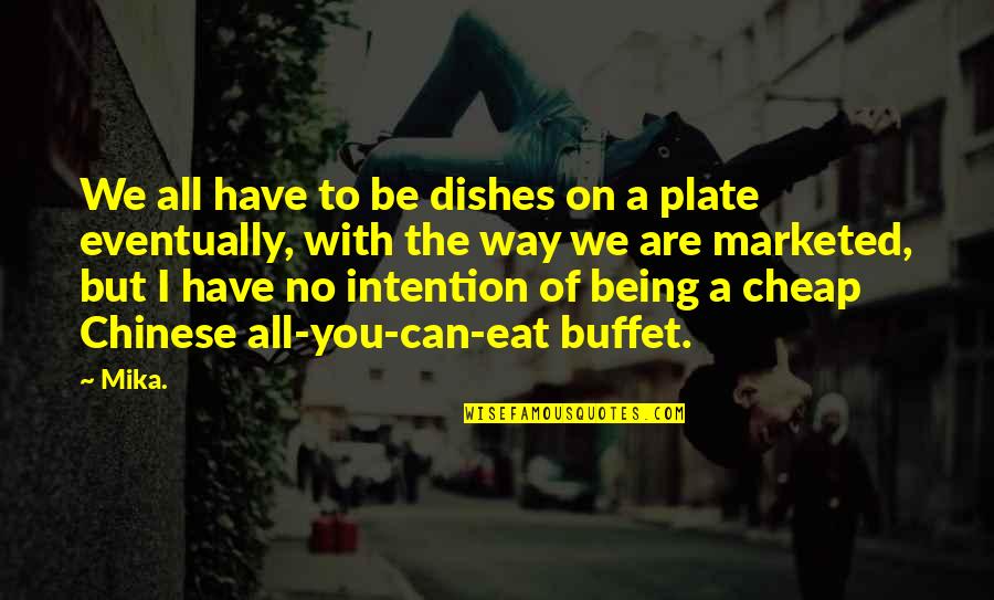 Too Much On Your Plate Quotes By Mika.: We all have to be dishes on a