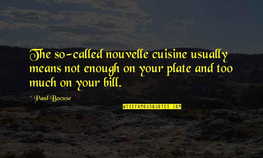 Too Much On Your Plate Quotes By Paul Bocuse: The so-called nouvelle cuisine usually means not enough