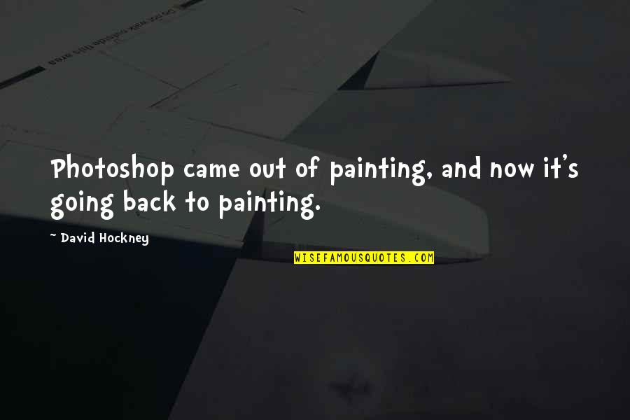 Too Much Photoshop Quotes By David Hockney: Photoshop came out of painting, and now it's