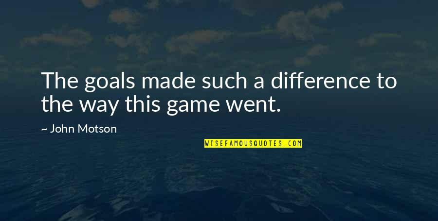 Too Much Photoshop Quotes By John Motson: The goals made such a difference to the