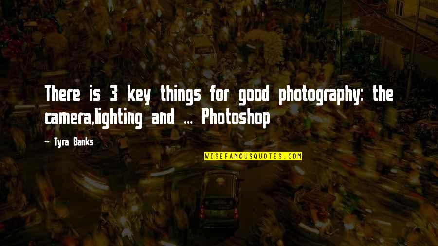 Too Much Photoshop Quotes By Tyra Banks: There is 3 key things for good photography: