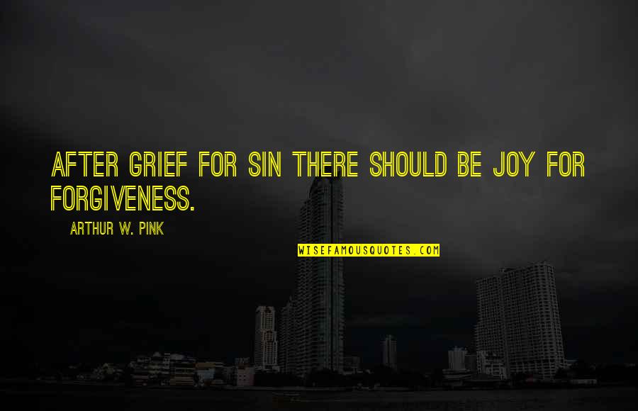 Too Much Pink Quotes By Arthur W. Pink: After grief for sin there should be joy
