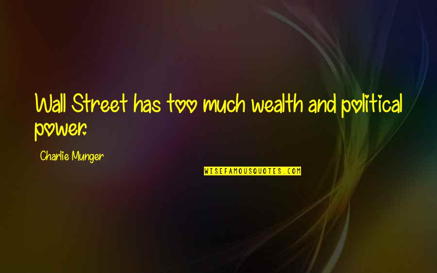 Too Much Power Quotes By Charlie Munger: Wall Street has too much wealth and political Too Much Power Quotes By Charlie Munger: Wall Street has too much wealth and political