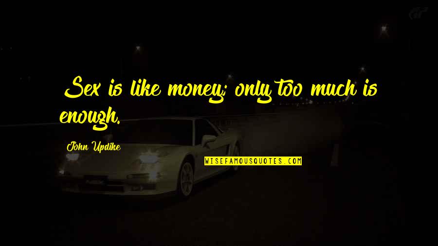Too Much Power Quotes By John Updike: Sex is like money; only too much is Too Much Power Quotes By John Updike: Sex is like money; only too much is