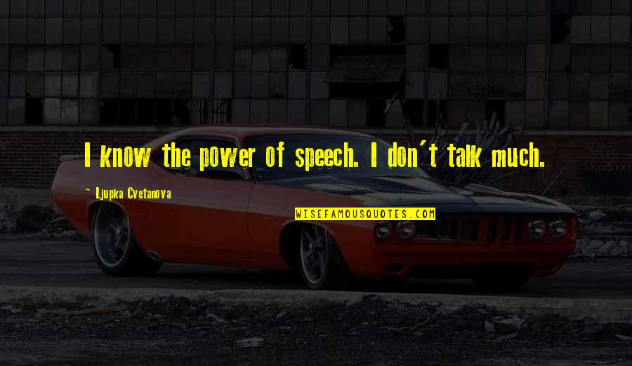 Too Much Power Quotes By Ljupka Cvetanova: I know the power of speech. I don't Too Much Power Quotes By Ljupka Cvetanova: I know the power of speech. I don't