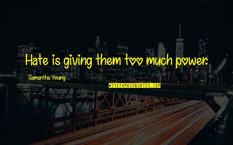 Too Much Power Quotes By Samantha Young: Hate is giving them too much power. Too Much Power Quotes By Samantha Young: Hate is giving them too much power.