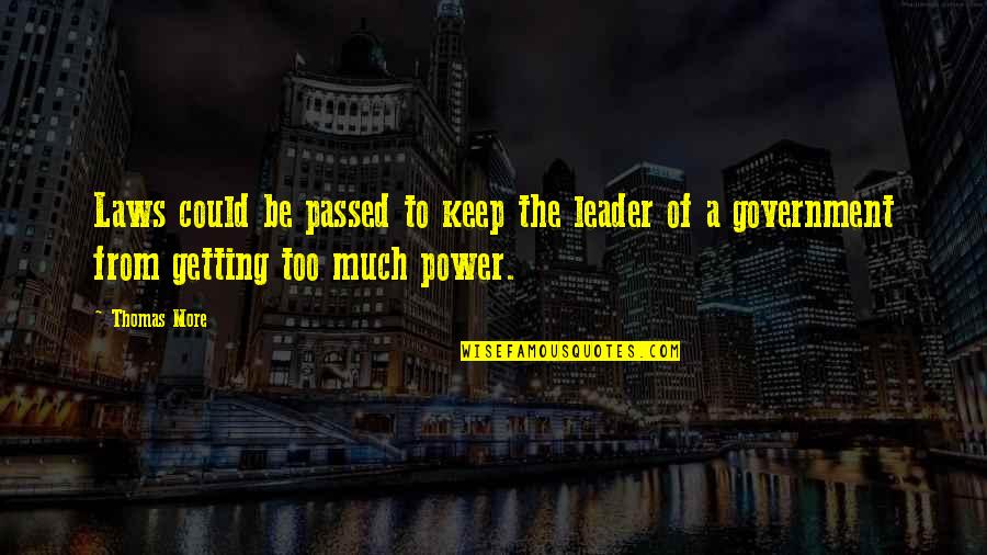 Too Much Power Quotes By Thomas More: Laws could be passed to keep the leader