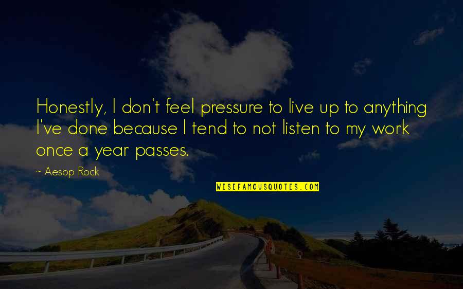Too Much Pressure At Work Quotes By Aesop Rock: Honestly, I don't feel pressure to live up Too Much Pressure At Work Quotes By Aesop Rock: Honestly, I don't feel pressure to live up