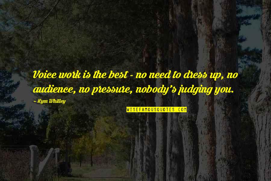 Too Much Pressure At Work Quotes By Kym Whitley: Voice work is the best - no need Too Much Pressure At Work Quotes By Kym Whitley: Voice work is the best - no need