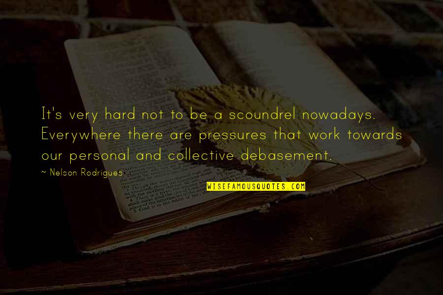 Too Much Pressure At Work Quotes By Nelson Rodrigues: It's very hard not to be a scoundrel Too Much Pressure At Work Quotes By Nelson Rodrigues: It's very hard not to be a scoundrel