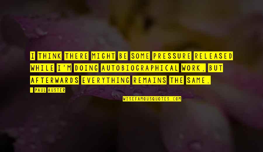 Too Much Pressure At Work Quotes By Paul Auster: I think there might be some pressure released Too Much Pressure At Work Quotes By Paul Auster: I think there might be some pressure released
