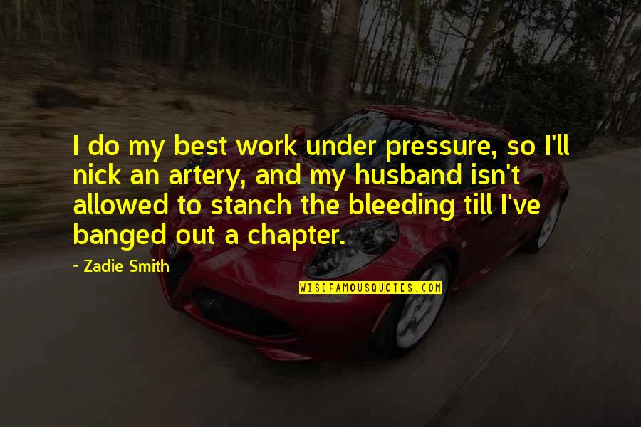 Too Much Pressure At Work Quotes By Zadie Smith: I do my best work under pressure, so Too Much Pressure At Work Quotes By Zadie Smith: I do my best work under pressure, so