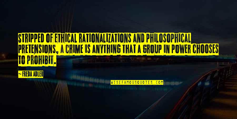 Too Much Pretensions Quotes By Freda Adler: Stripped of ethical rationalizations and philosophical pretensions, a Too Much Pretensions Quotes By Freda Adler: Stripped of ethical rationalizations and philosophical pretensions, a