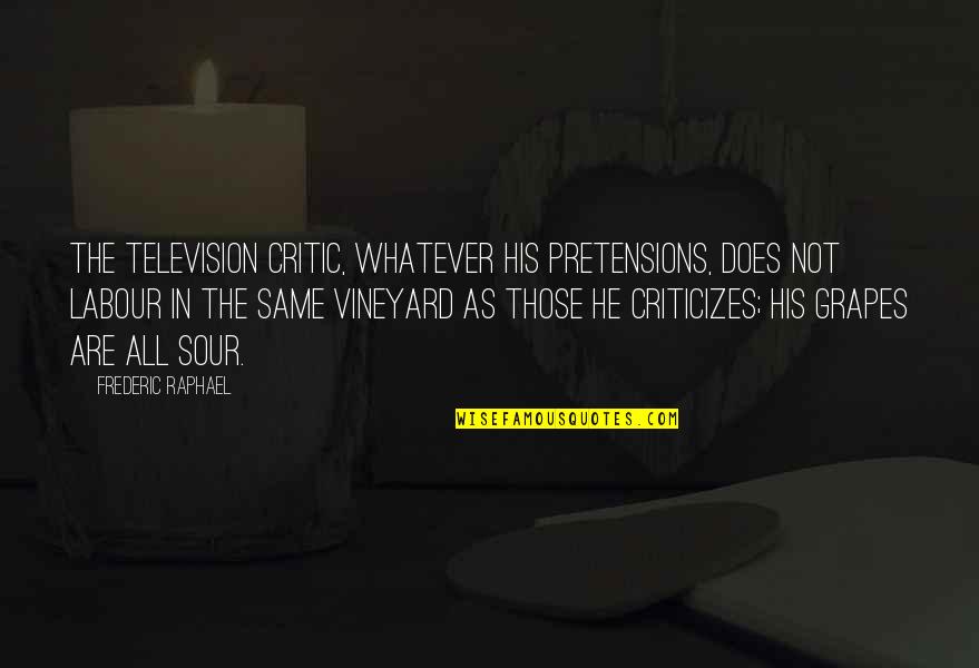 Too Much Pretensions Quotes By Frederic Raphael: The television critic, whatever his pretensions, does not Too Much Pretensions Quotes By Frederic Raphael: The television critic, whatever his pretensions, does not