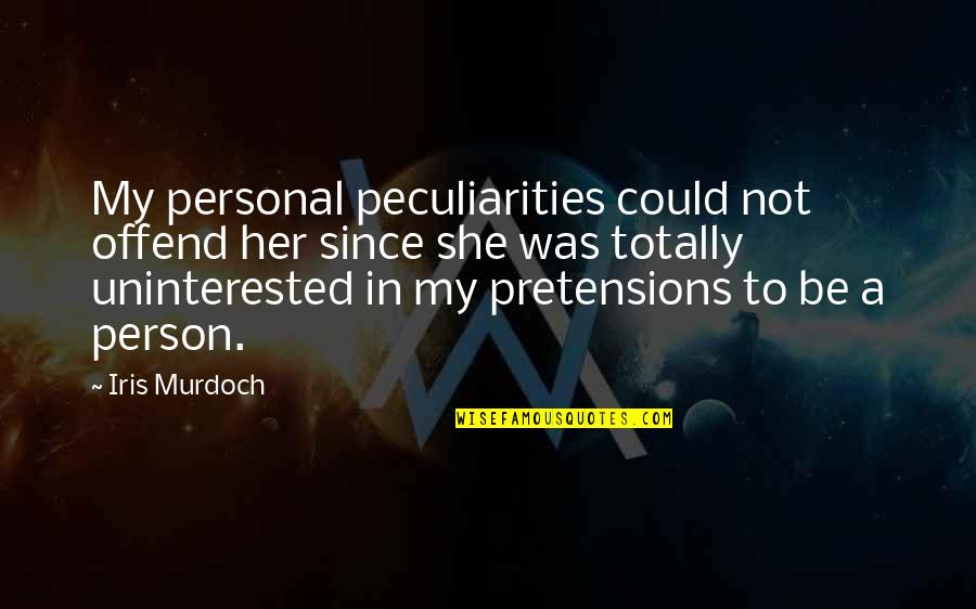 Too Much Pretensions Quotes By Iris Murdoch: My personal peculiarities could not offend her since Too Much Pretensions Quotes By Iris Murdoch: My personal peculiarities could not offend her since