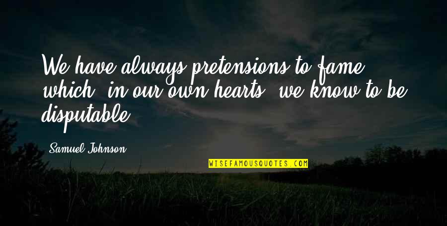 Too Much Pretensions Quotes By Samuel Johnson: We have always pretensions to fame which, in Too Much Pretensions Quotes By Samuel Johnson: We have always pretensions to fame which, in