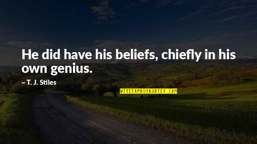Too Much Pride And Ego Quotes By T. J. Stiles: He did have his beliefs, chiefly in his