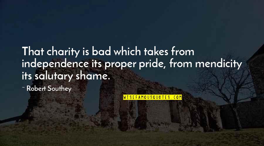 Too Much Pride Is Bad Quotes By Robert Southey: That charity is bad which takes from independence