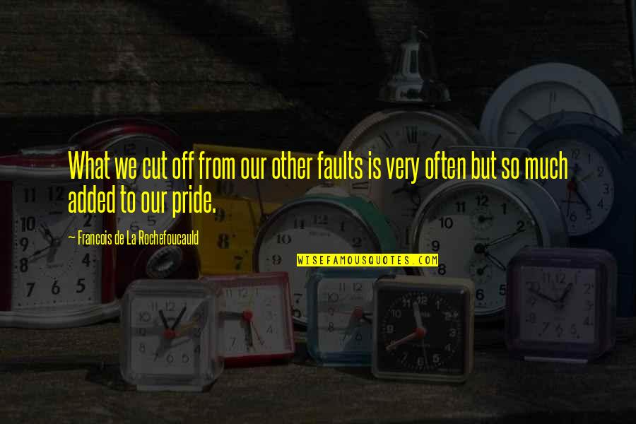 Too Much Pride Quotes By Francois De La Rochefoucauld: What we cut off from our other faults