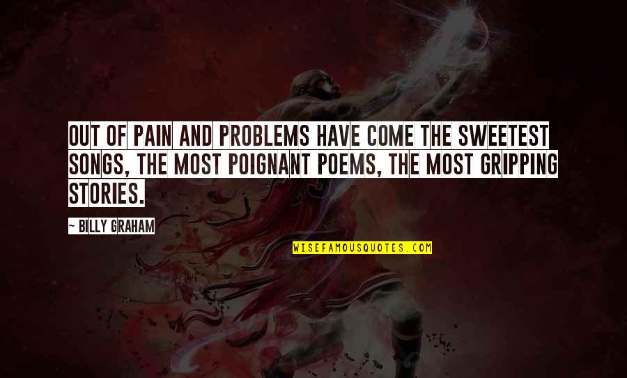 Too Much Problems Quotes By Billy Graham: Out of pain and problems have come the